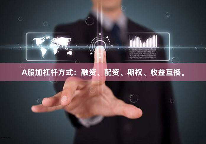 A股加杠杆方式：融资、配资、期权、收益互换。